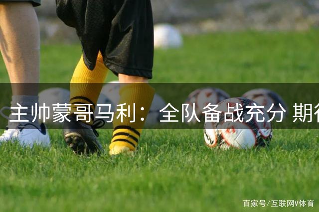 主帅蒙哥马利：全队备战充分 期待与国安激战精彩对决