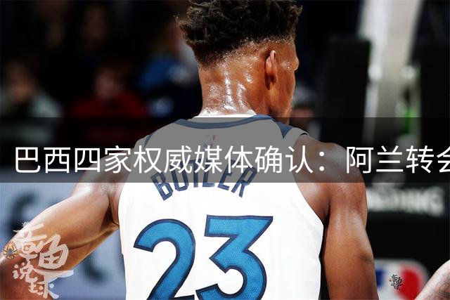 巴西四家权威媒体确认：阿兰转会曼城进入关键阶段