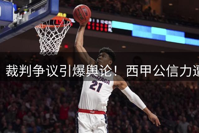 裁判争议引爆舆论！西甲公信力遭质疑，专家呼吁皇马退出